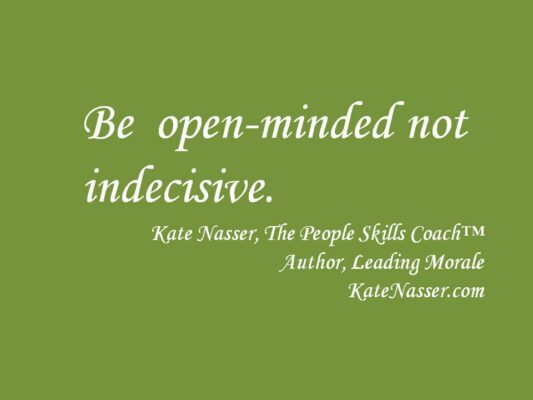 Flexible Leadership: Be open-minded not indecisive. ~ Kate Nasser