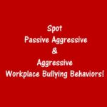 Workplace Bullying Awareness: Spot Passive Aggressive & Aggressive Behaviors